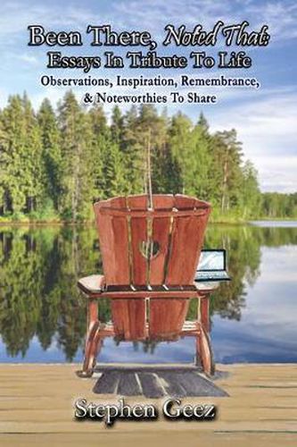 Cover image for Been There, Noted That: Essays in Tribute to Life: Observations, Inspiration, Remembrance, & Noteworthies to Share