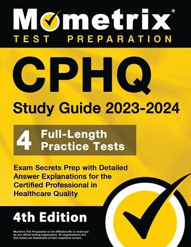 Cover image for CPHQ Study Guide 2023-2024 - 4 Full-Length Practice Tests, Exam Secrets Prep with Detailed Answer Explanations for the Certified Professional in Healthcare Quality