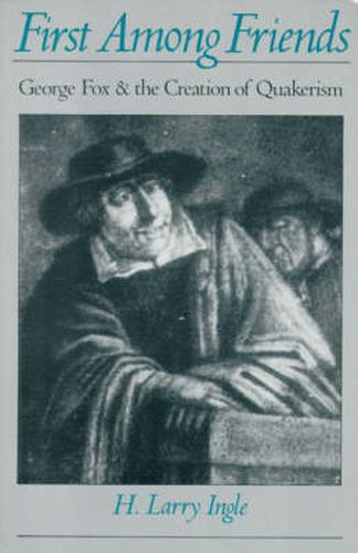 Cover image for First Among Friends: George Fox and the Creation of Quakerism