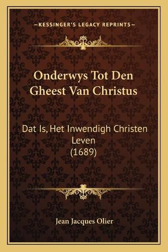 Onderwys Tot Den Gheest Van Christus: DAT Is, Het Inwendigh Christen Leven (1689)