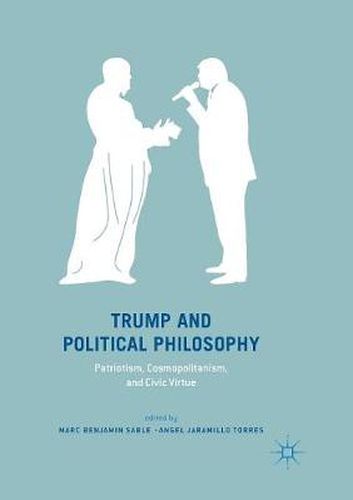 Cover image for Trump and Political Philosophy: Patriotism, Cosmopolitanism, and Civic Virtue