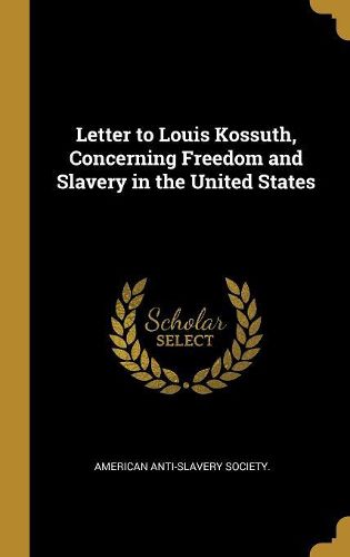 Cover image for Letter to Louis Kossuth, Concerning Freedom and Slavery in the United States