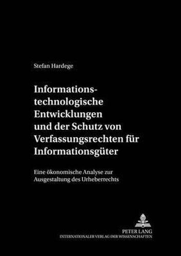 Cover image for Informationstechnologische Entwicklungen Und Der Schutz Von Verfuegungsrechten Fuer Informationsgueter: Eine Oekonomische Analyse Zur Ausgestaltung Des Urheberrechts