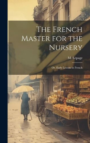 Cover image for The French Master for the Nursery; or, Early Lessons in French