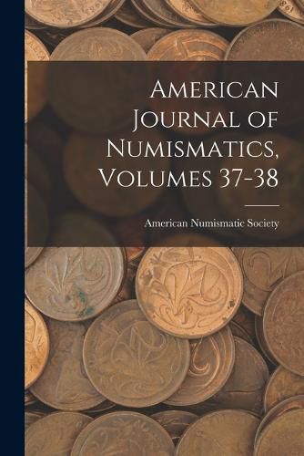 Cover image for American Journal of Numismatics, Volumes 37-38