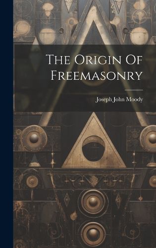 The Origin Of Freemasonry