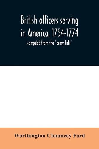 British officers serving in America. 1754-1774.: compiled from the army lists