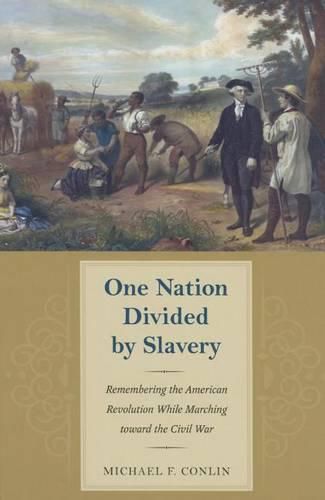 One Nation Divided by Slavery: Remembering the American Revolution While Marching toward the Civil war