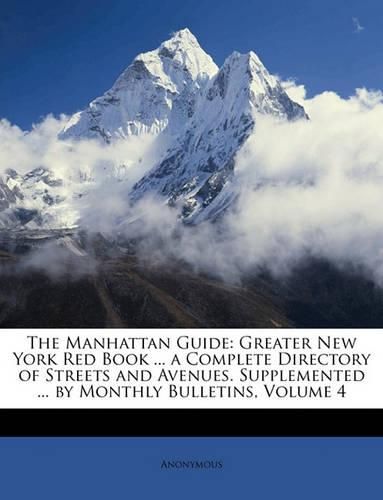 Cover image for The Manhattan Guide: Greater New York Red Book ... a Complete Directory of Streets and Avenues. Supplemented ... by Monthly Bulletins, Volume 4