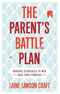 Cover image for The Parent"s Battle Plan - Warfare Strategies to Win Back Your Prodigal