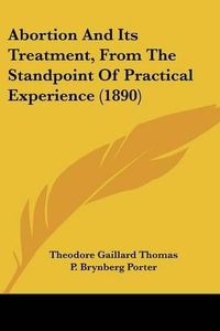 Cover image for Abortion and Its Treatment, from the Standpoint of Practical Experience (1890)