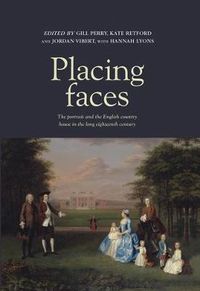 Cover image for Placing Faces: The Portrait and the English Country House in the Long Eighteenth Century