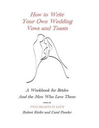 Cover image for How to Write Your Own Wedding Vows and Toasts: A Workbook for Brides and the Men Who Love Them