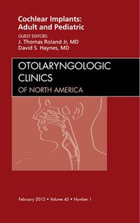 Cover image for Cochlear Implants: Adult and Pediatric, An Issue of Otolaryngologic Clinics