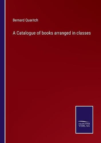 Cover image for A Catalogue of books arranged in classes
