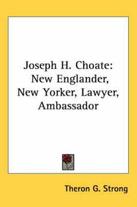 Cover image for Joseph H. Choate: New Englander, New Yorker, Lawyer, Ambassador