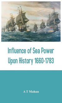 Cover image for Influence of Sea Power Upon History 1660-1783