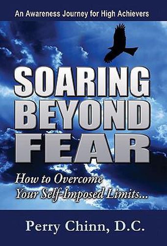 Cover image for Soaring Beyond Fear: An Awareness Journey for High Achievers: How to Overcome Your Self-Imposed Limits...