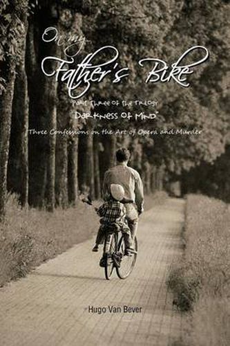 Cover image for On My Father's Bike: Part Three of the Trilogy Darkness of Mind Three Confessions on the Art of Opera and Murder