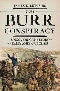 Cover image for The Burr Conspiracy: Uncovering the Story of an Early American Crisis