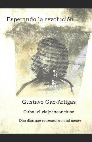 Esperando la revolucion: Cuba: cronicas de un viaje inconcluso