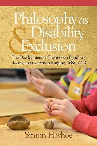 Cover image for Philosophy as Disability & Exclusion: The Development of Theories on Blindness, Touch and the Arts in England, 1688-2010