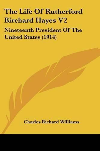 The Life of Rutherford Birchard Hayes V2: Nineteenth President of the United States (1914)