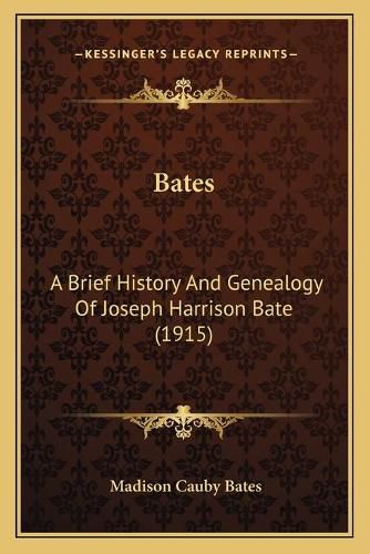 Cover image for Bates: A Brief History and Genealogy of Joseph Harrison Bate (1915)