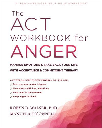 Cover image for The ACT Workbook for Anger: Manage Emotions and Take Back Your Life with Acceptance and Commitment Therapy