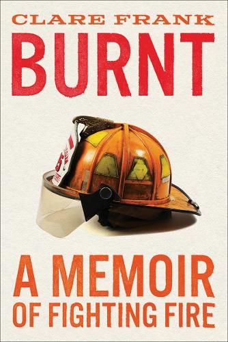 Cover image for Burnt: A Memoir of Fighting Fire