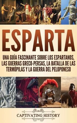 Cover image for Esparta: Una Guia Fascinante sobre los Espartanos, las Guerras Greco-Persas, la Batalla de las Termopilas y la Guerra del Peloponeso
