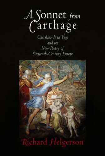 Cover image for A Sonnet from Carthage: Garcilaso de la Vega and the New Poetry of Sixteenth-Century Europe