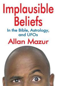 Cover image for Implausible Beliefs: in the Bible, Astrology, and UFOs: In the Bible, Astrology, and UFOs