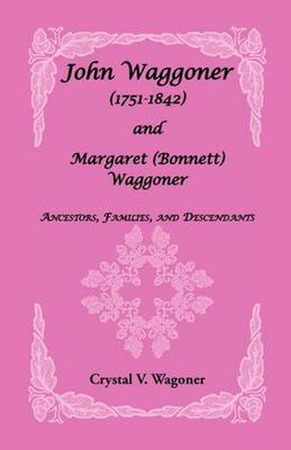 John Wagoner (1751-1842) and Margaret (Bonnet) Waggoner: Ancestors, Families, and Descendants