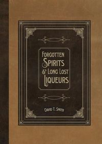 Cover image for Forgotten Spirits & Long Lost Liqueurs