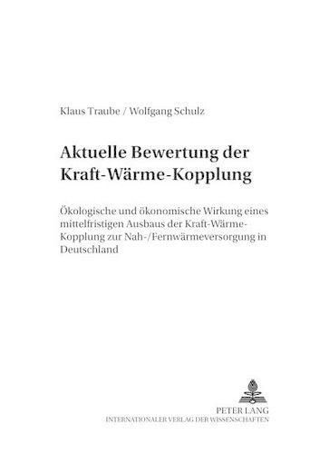 Cover image for Aktuelle Bewertung Der Kraft-Waerme-Kopplung: Oekologische Und Oekonomische Wirkung Eines Mittelfristigen Ausbaus Der Kraft-Waerme-Kopplung Zur Nah-/Fernwaermeversorgung in Deutschland