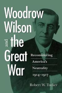 Cover image for Woodrow Wilson and the Great War: Reconsidering America's Neutrality, 1914-1917