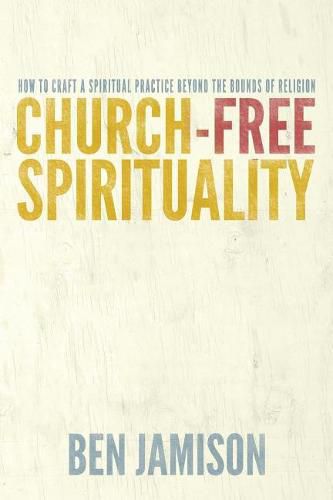 Cover image for Church-Free Spirituality: How to Craft a Spiritual Practice Beyond the Bounds of Religion
