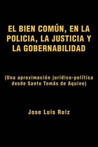 Cover image for El Bien Comun, En La Policia, La Justicia y La Gobernabilidad: (Una Aproximacion Juridico-Politica Desde Santo Tomas de Aquino)