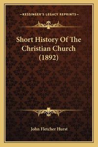 Cover image for Short History of the Christian Church (1892)