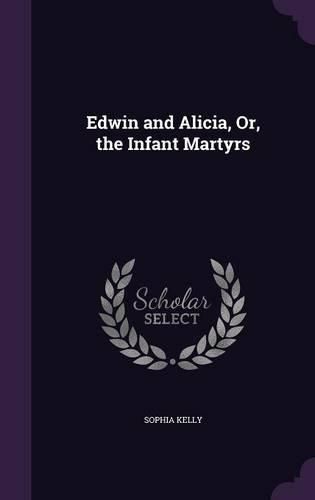 Cover image for Edwin and Alicia, Or, the Infant Martyrs