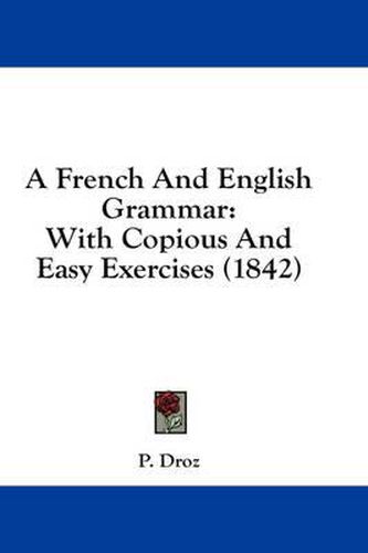 Cover image for A French and English Grammar: With Copious and Easy Exercises (1842)