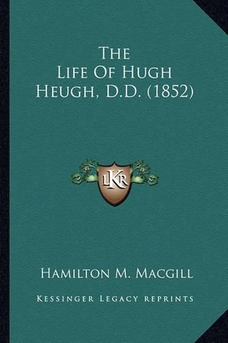 The Life of Hugh Heugh, D.D. (1852) the Life of Hugh Heugh, D.D. (1852)