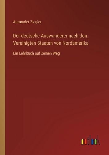 Cover image for Der deutsche Auswanderer nach den Vereinigten Staaten von Nordamerika
