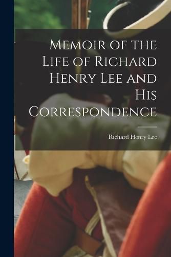 Memoir of the Life of Richard Henry Lee and His Correspondence