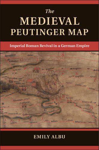 Cover image for The Medieval Peutinger Map: Imperial Roman Revival in a German Empire