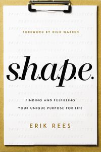 Cover image for S.H.A.P.E.: Finding and Fulfilling Your Unique Purpose for Life