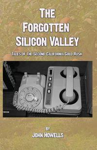 Cover image for The Forgotten Silicon Valley: Tales of the Second California Gold Rush