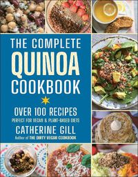 Cover image for The Complete Quinoa Cookbook: Over 100 Recipes - Perfect for Vegan & Plant-Based Diets