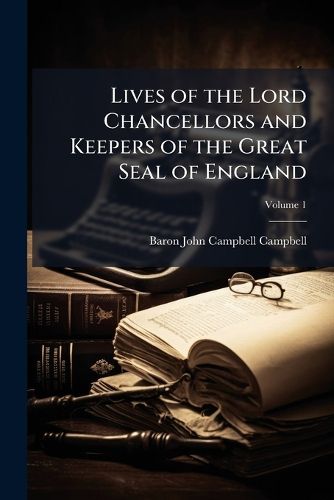 Cover image for Lives of the Lord Chancellors and Keepers of the Great Seal of England